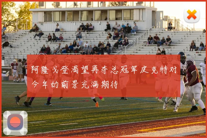 阿隆戈登渴望再夺总冠军皮克特对今年的前景充满期待