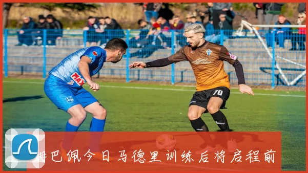 姆巴佩今日马德里训练后将启程前往沙特进行新挑战